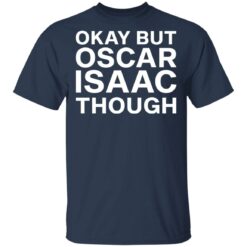 Okay but oscar Isaac though shirt $19.95