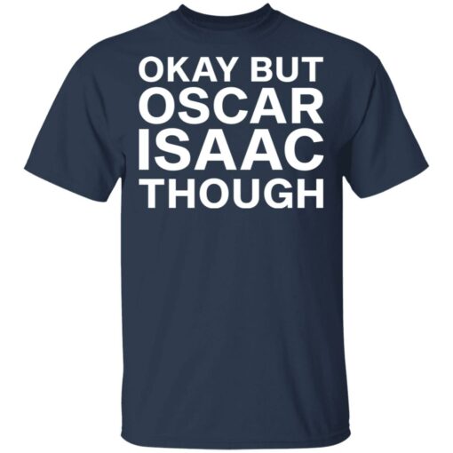 Okay but oscar Isaac though shirt $19.95