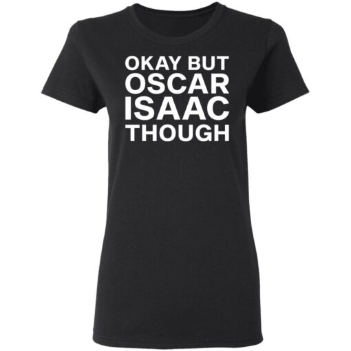 Okay but oscar Isaac though shirt $19.95