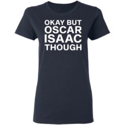 Okay but oscar Isaac though shirt $19.95