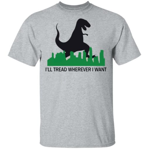 Dinosaur i'll tread wherever i want shirt $19.95 redirect01312021210108 1