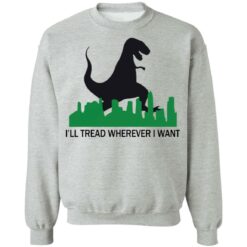 Dinosaur i'll tread wherever i want shirt $19.95 redirect01312021210109 3