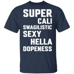 Super cali swagilistic sexy hella dopeness shirt $19.95