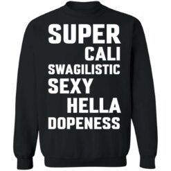 Super cali swagilistic sexy hella dopeness shirt $19.95