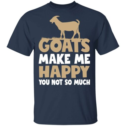 Goats make me happy you not so much shirt $19.95