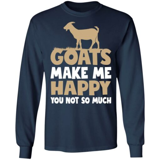 Goats make me happy you not so much shirt $19.95