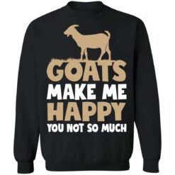 Goats make me happy you not so much shirt $19.95