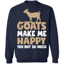 Goats make me happy you not so much shirt $19.95