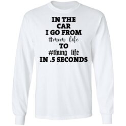 In the car i go from mom life to thung life in 5 seconds shirt $19.95 redirect02012021030234 5