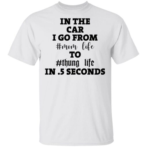 In the car i go from mom life to thung life in 5 seconds shirt $19.95 redirect02012021030234