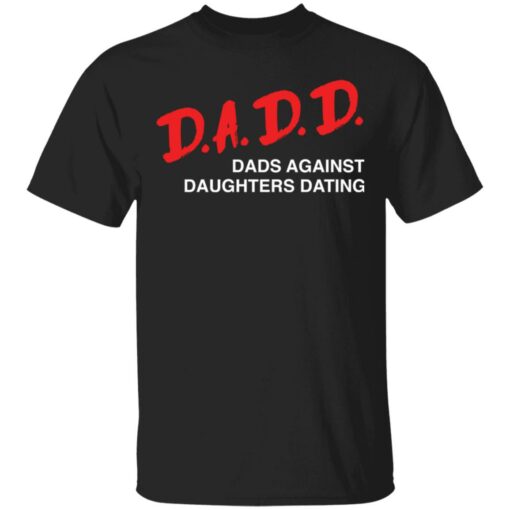 Dadd dads against daughters dating shirt $19.95