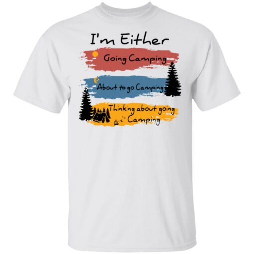 I’m Either going camping about to go camping shirt $19.95