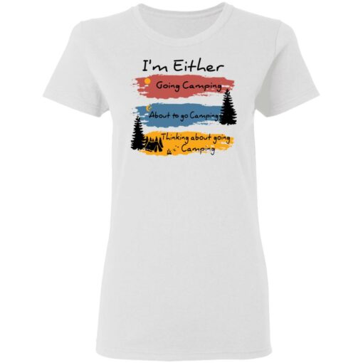I’m Either going camping about to go camping shirt $19.95