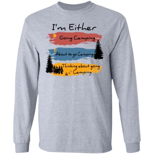 I’m Either going camping about to go camping shirt $19.95