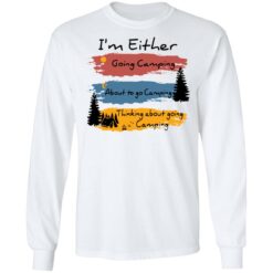 I’m Either going camping about to go camping shirt $19.95