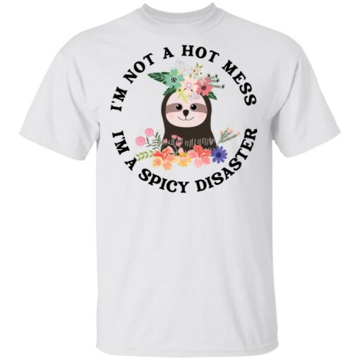 Sloth I'm not a hot mess I'm a spicy disaster shirt $19.95