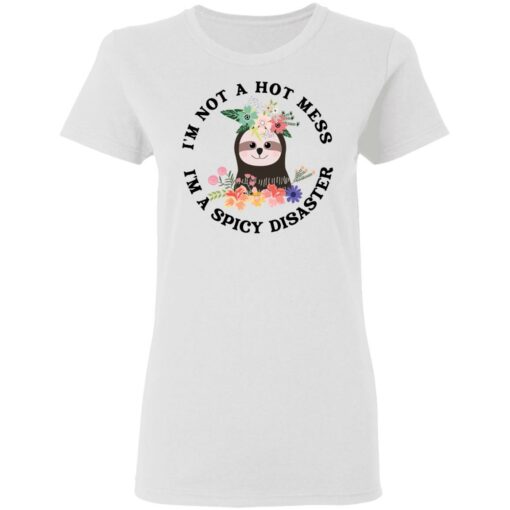 Sloth I'm not a hot mess I'm a spicy disaster shirt $19.95