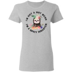 Sloth I'm not a hot mess I'm a spicy disaster shirt $19.95