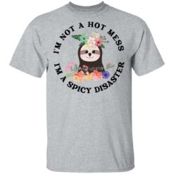 Sloth I'm not a hot mess I'm a spicy disaster shirt $19.95