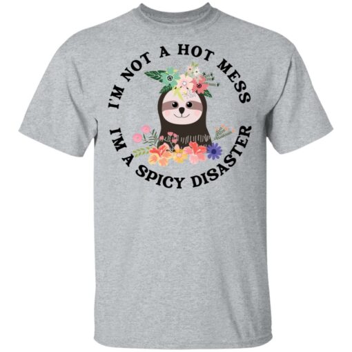 Sloth I'm not a hot mess I'm a spicy disaster shirt $19.95