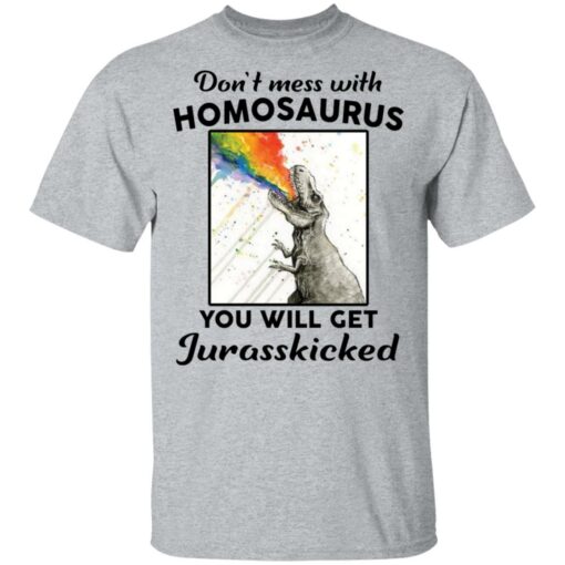 Don’t mess with homosaurus you will get Jurasskicked shirt $19.95