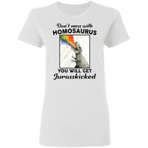 Don’t mess with homosaurus you will get Jurasskicked shirt $19.95