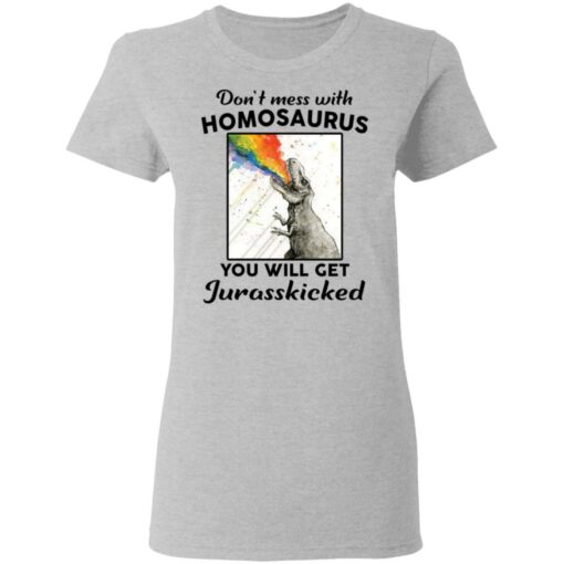 Don’t mess with homosaurus you will get Jurasskicked shirt $19.95