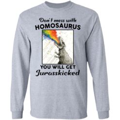 Don’t mess with homosaurus you will get Jurasskicked shirt $19.95