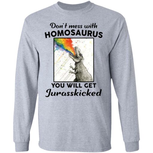 Don’t mess with homosaurus you will get Jurasskicked shirt $19.95
