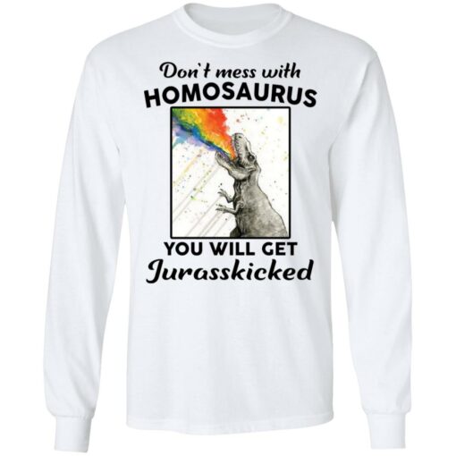 Don’t mess with homosaurus you will get Jurasskicked shirt $19.95