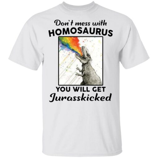 Don’t mess with homosaurus you will get Jurasskicked shirt $19.95