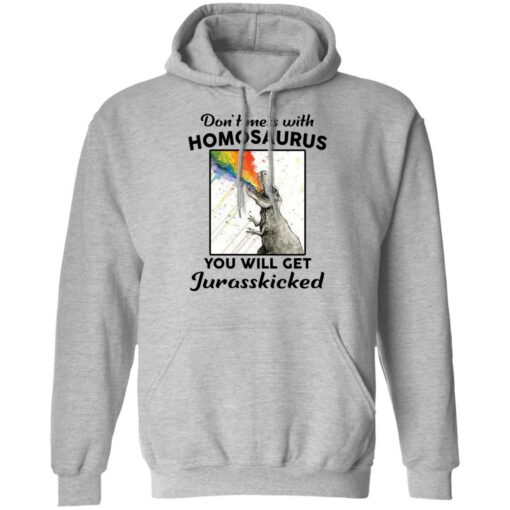 Don’t mess with homosaurus you will get Jurasskicked shirt $19.95