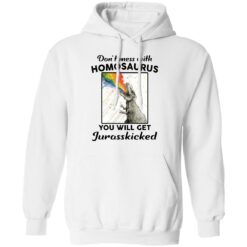 Don’t mess with homosaurus you will get Jurasskicked shirt $19.95