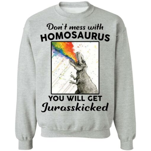 Don’t mess with homosaurus you will get Jurasskicked shirt $19.95