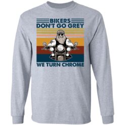 Bikers don’t go grey we turn chrome shirt $19.95