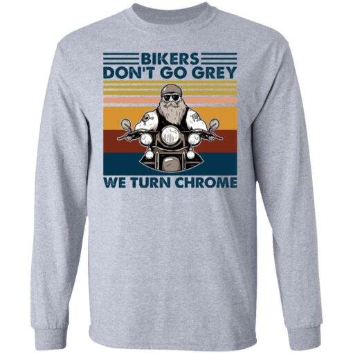 Bikers don’t go grey we turn chrome shirt $19.95