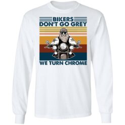 Bikers don’t go grey we turn chrome shirt $19.95