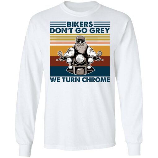 Bikers don’t go grey we turn chrome shirt $19.95