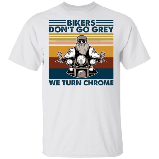 Bikers don’t go grey we turn chrome shirt $19.95