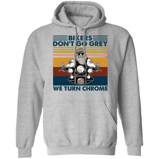 Bikers don’t go grey we turn chrome shirt $19.95