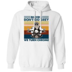 Bikers don’t go grey we turn chrome shirt $19.95