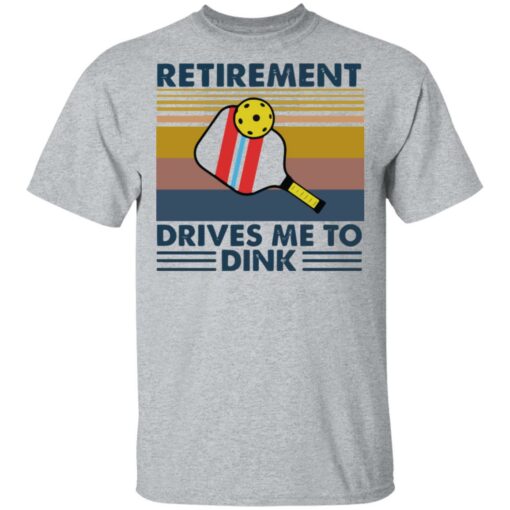 Retirement drives me to dink table tennis shirt $19.95