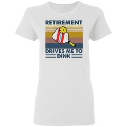 Retirement drives me to dink table tennis shirt $19.95