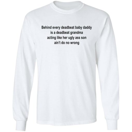 Behind every deadbeat baby daddy is a deadbeat grandma shirt $19.95