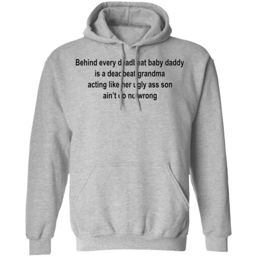 Behind every deadbeat baby daddy is a deadbeat grandma shirt $19.95