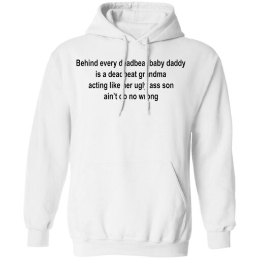 Behind every deadbeat baby daddy is a deadbeat grandma shirt $19.95