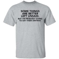 Some things are better left unsaid shirt $19.95