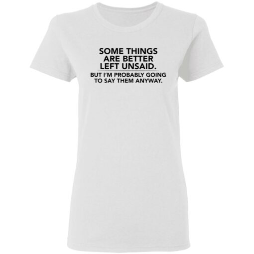 Some things are better left unsaid shirt $19.95