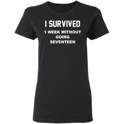 I survived 1 week without going seventeen shirt $19.95