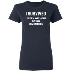 I survived 1 week without going seventeen shirt $19.95